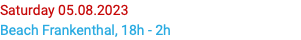 Saturday 05.08.2023 Beach Frankenthal, 18h - 2h